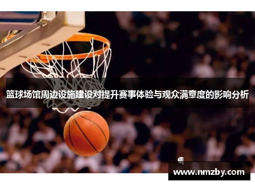 篮球场馆周边设施建设对提升赛事体验与观众满意度的影响分析