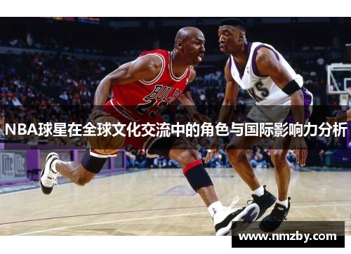 NBA球星在全球文化交流中的角色与国际影响力分析