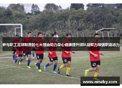 参与职工足球联赛的七大理由助力身心健康提升团队凝聚力增强职场活力
