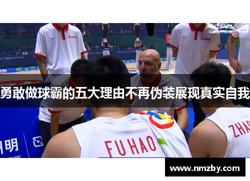 勇敢做球霸的五大理由不再伪装展现真实自我