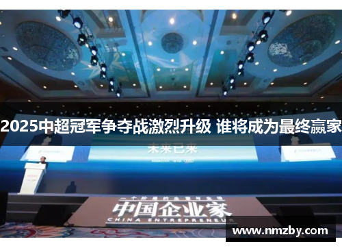 2025中超冠军争夺战激烈升级 谁将成为最终赢家