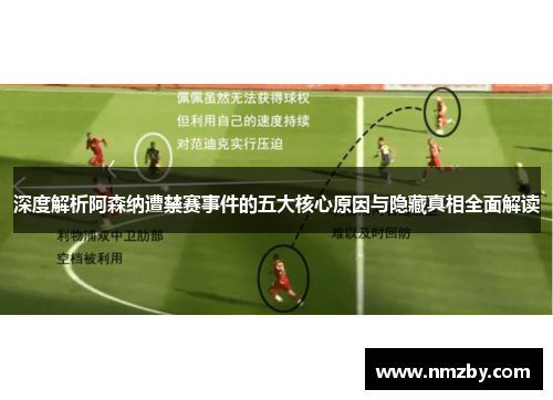 深度解析阿森纳遭禁赛事件的五大核心原因与隐藏真相全面解读